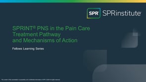 Fellows Learning Series: SPRINT PNS in Pain Care Treatment Pathway & Mechanisms of Action